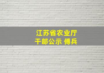 江苏省农业厅干部公示 傅兵